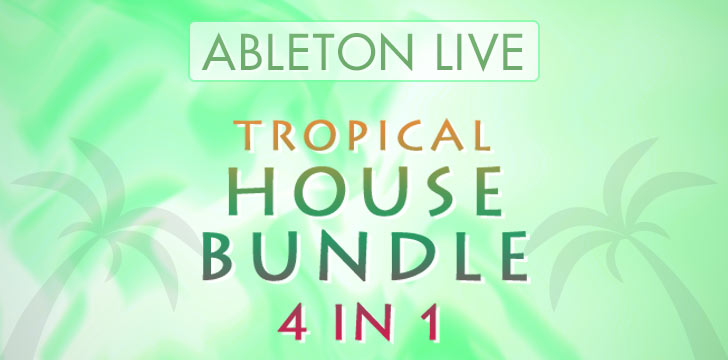 Tropical House Ableton Live Bundle (4 in 1)