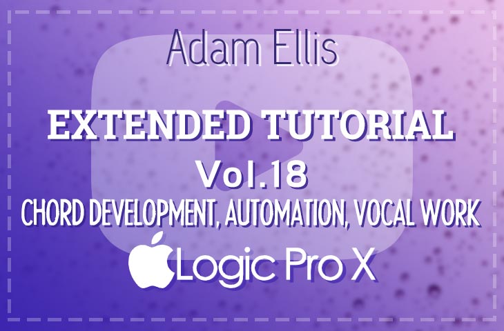 Adam Ellis - Extended Tutorial Vol. 18 - Chord, Automation, Vocal Work