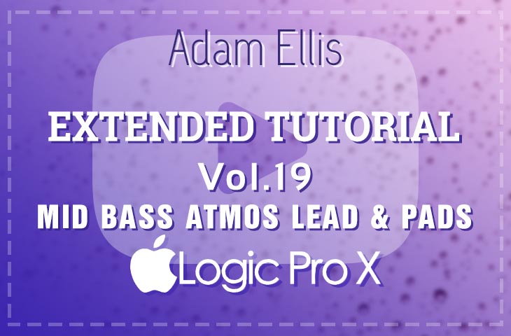 Adam Ellis - Extended Tutorial Vol. 19 - Mid Bass Atmos Lead & Pads