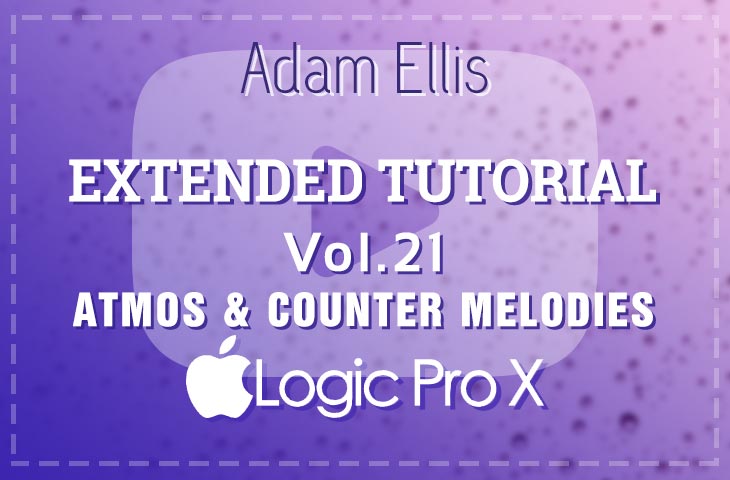 Adam Ellis - Extended Tutorial Vol. 21 - Atmos & Counter Melodies